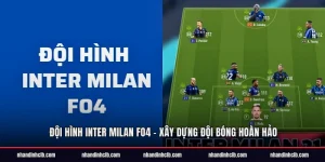 Đội Hình Inter Milan FO4 - Xây Dựng Đội Bóng Hoàn Hảo