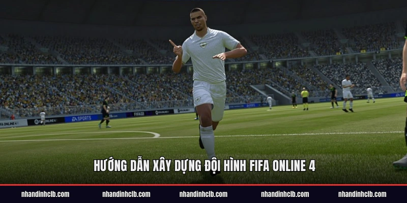 Hướng dẫn xây dựng đội hình FIFA Online 4