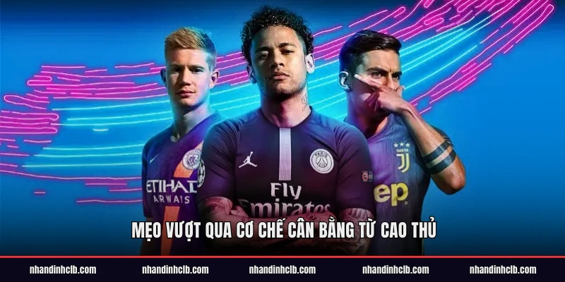 Mẹo vượt qua cơ chế cân bằng từ cao thủ