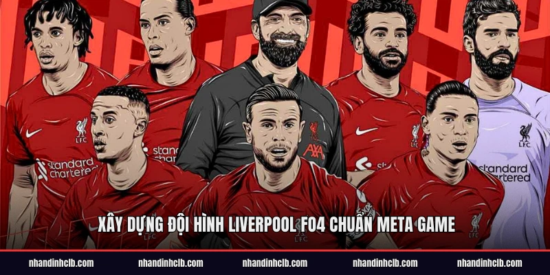 Xây dựng đội hình Liverpool FO4 chuẩn meta game